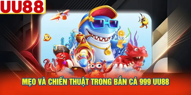 Mẹo Và Chiến Thuật Trong Bắn Cá 999 UU88