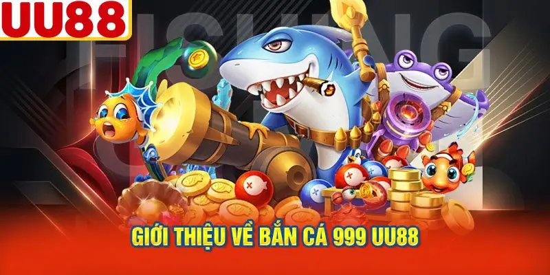 Giới Thiệu Về Bắn Cá 999 UU88