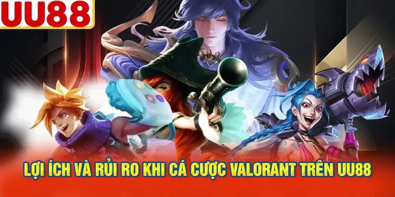 Lợi Ích Và Rủi Ro Khi Cá Cược Valorant Trên Uu88