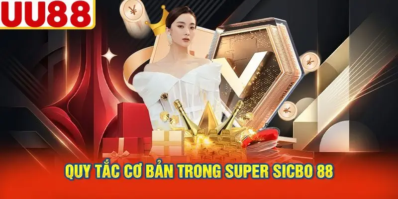 Quy Tắc Cơ Bản Trong Super Sicbo 88