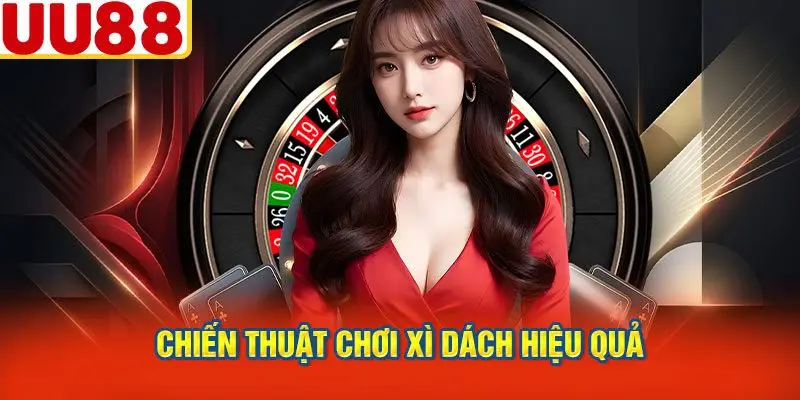 Chiến Thuật Chơi Xì Dách Hiệu Quả