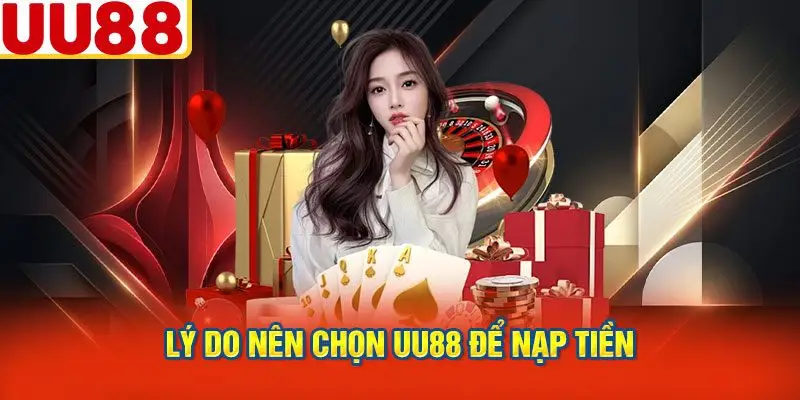 Lý do nên chọn UU88 để nạp tiền