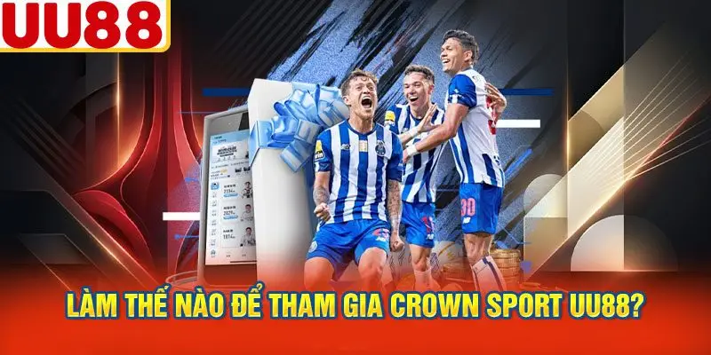 Làm Thế Nào Để Tham Gia Crown Sport UU88?