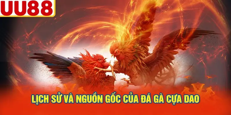 Lịch Sử Và Nguồn Gốc Của Đá Gà Cựa Dao