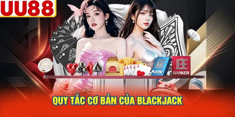 Quy Tắc Cơ Bản Của Blackjack