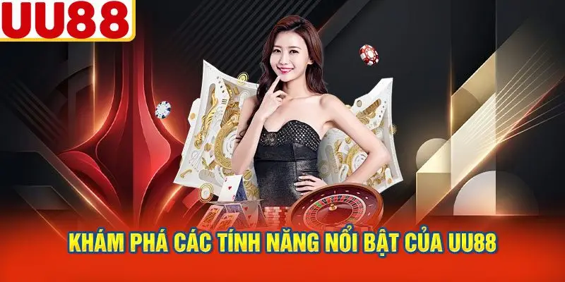 Khám Phá Các Tính Năng Nổi Bật Của UU88