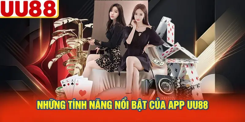 Những Tính Năng Nổi Bật Của App UU88