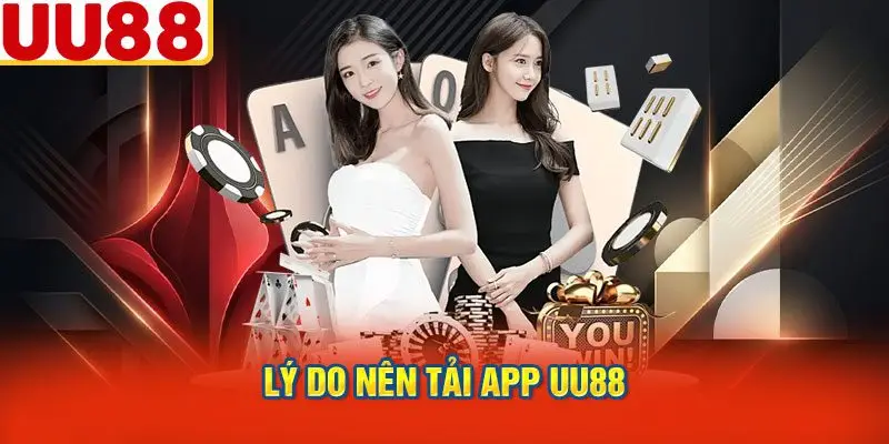 Lý Do Nên Tải App UU88
