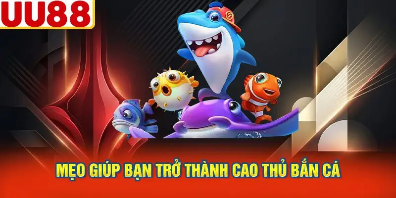 Mẹo Giúp Bạn Trở Thành Cao Thủ Bắn Cá