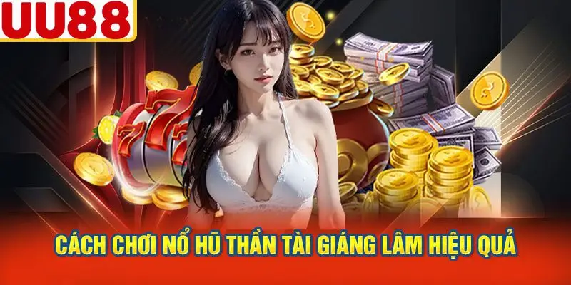 Cách Chơi Nổ Hũ Thần Tài Giáng Lâm Hiệu Quả