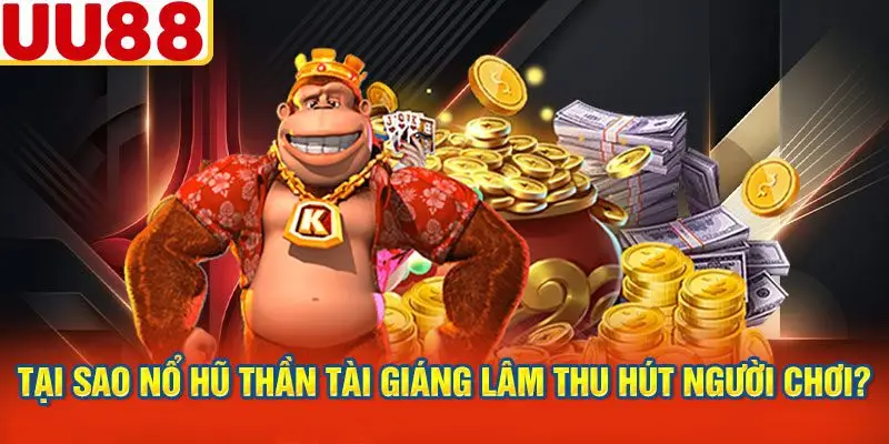Tại Sao Nổ Hũ Thần Tài Giáng Lâm Thu Hút Người Chơi?