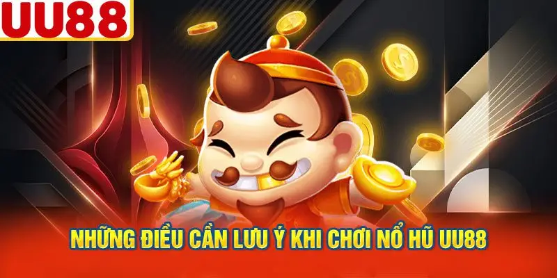 Những Điều Cần Lưu Ý Khi Chơi Nổ Hũ UU88