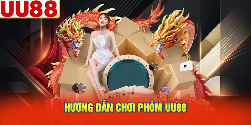 Hướng Dẫn Chơi Phỏm UU88