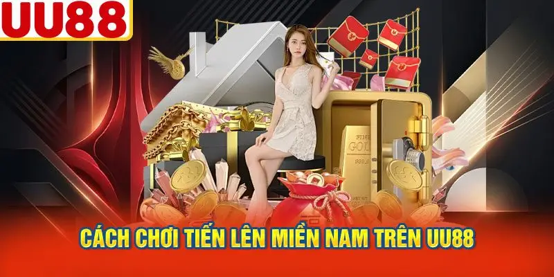Cách Chơi Tiến Lên Miền Nam Trên UU88