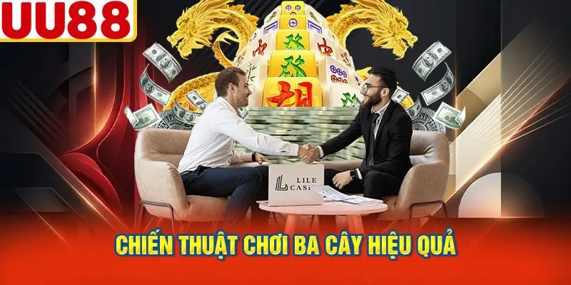 Chiến Thuật Chơi Ba Cây Hiệu Quả