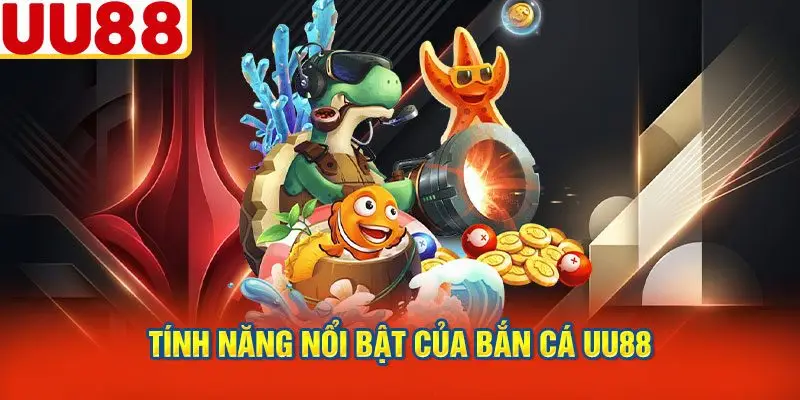 Tính Năng Nổi Bật Của Bắn Cá UU88
