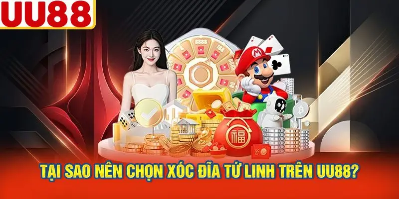 Tại Sao Nên Chọn Xóc Đĩa Tứ Linh Trên UU88?